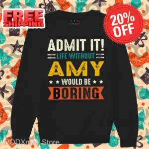 Admit It Life Without Amy Would Be Boring Shirt