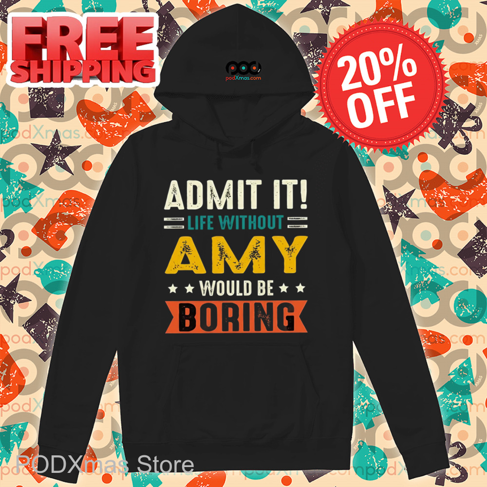 Admit It Life Without Amy Would Be Boring Shirt
