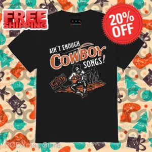 Ain't Enough Cowboy Songs Shirt