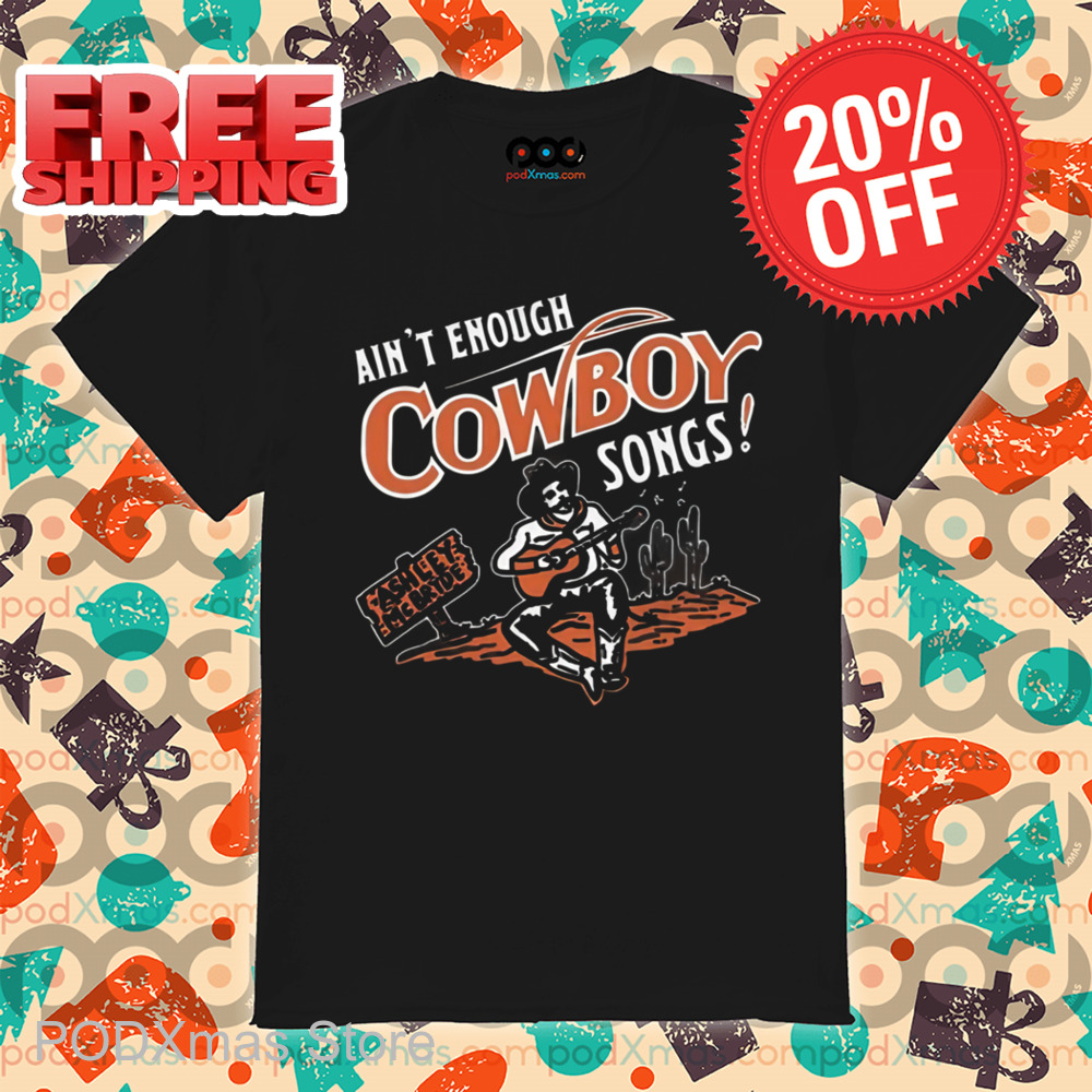 Ain't Enough Cowboy Songs Shirt
