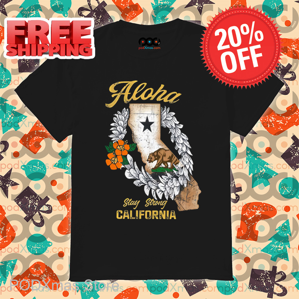 Aloha Stay Strong California Shirt