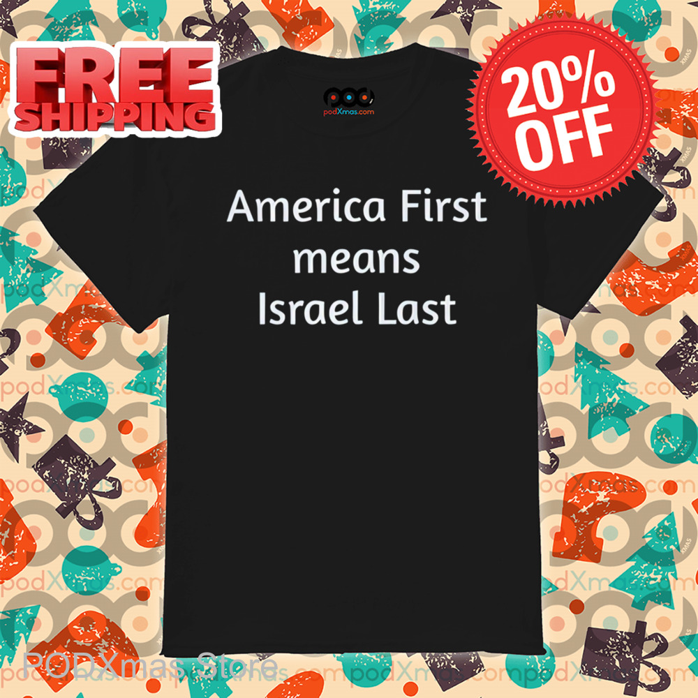 America First Means Israel Last Shirt