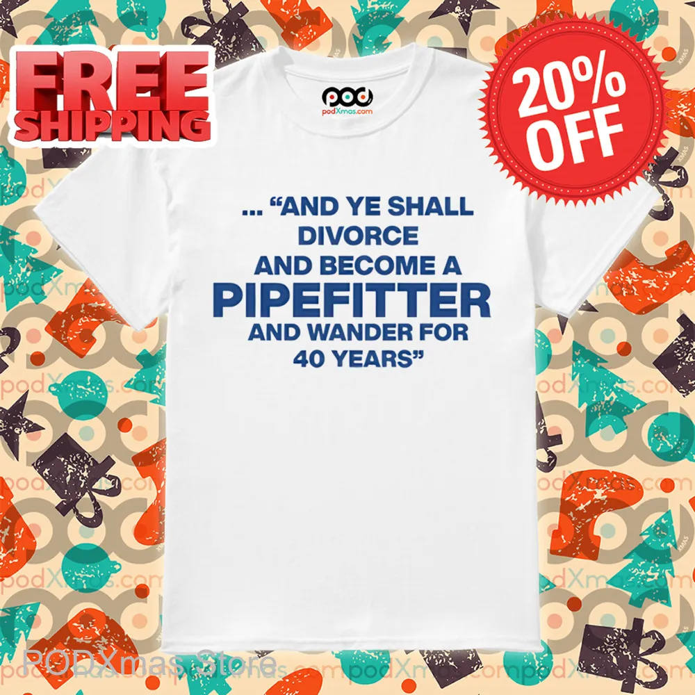 And Ye Shall Divorce And Become A Pipefitter And Wander For 40 Years Shirt