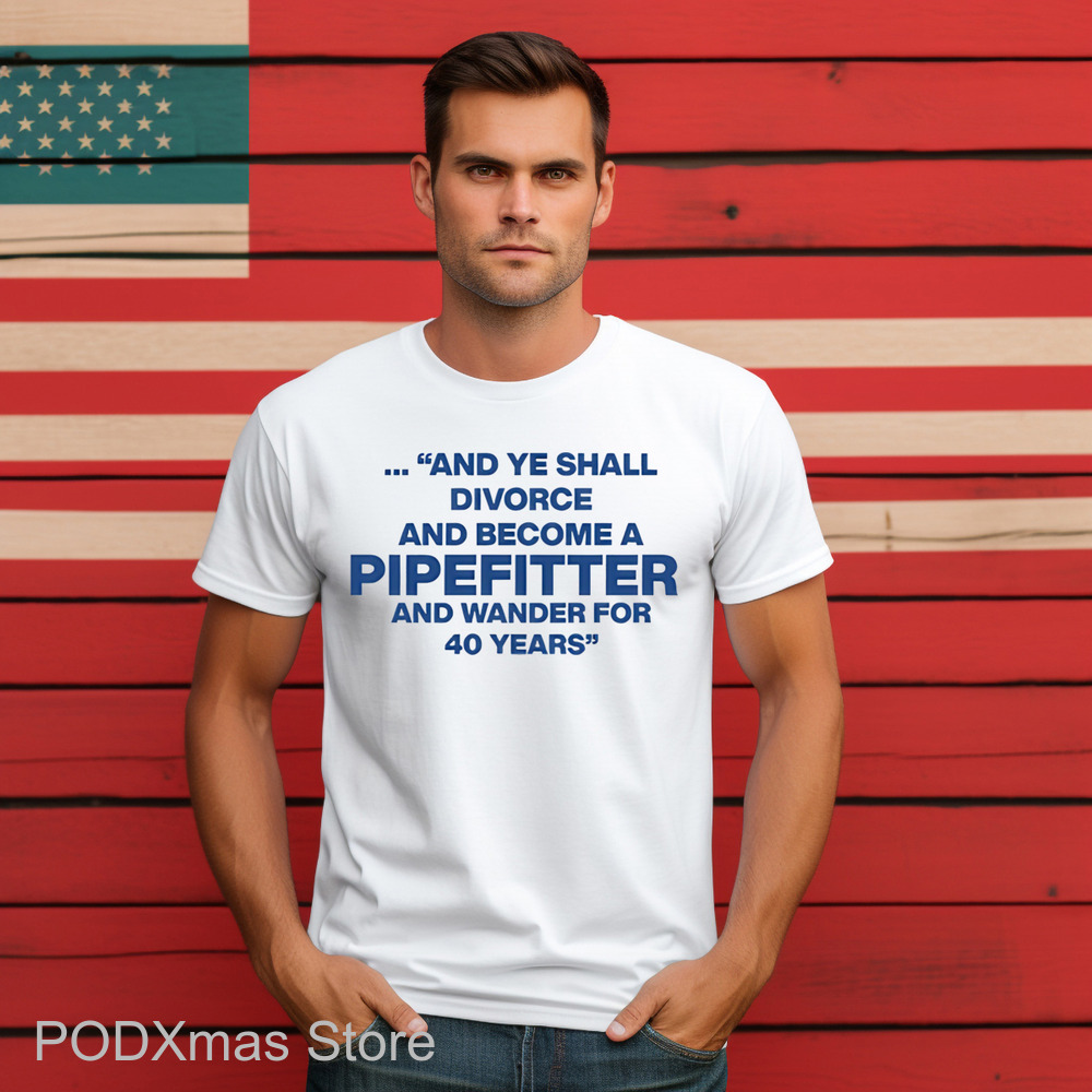 And Ye Shall Divorce And Become A Pipefitter And Wander For 40 Years Shirt And Ye Shall Divorce And Become A Pipefitter And Wander For 40 Years Shirt