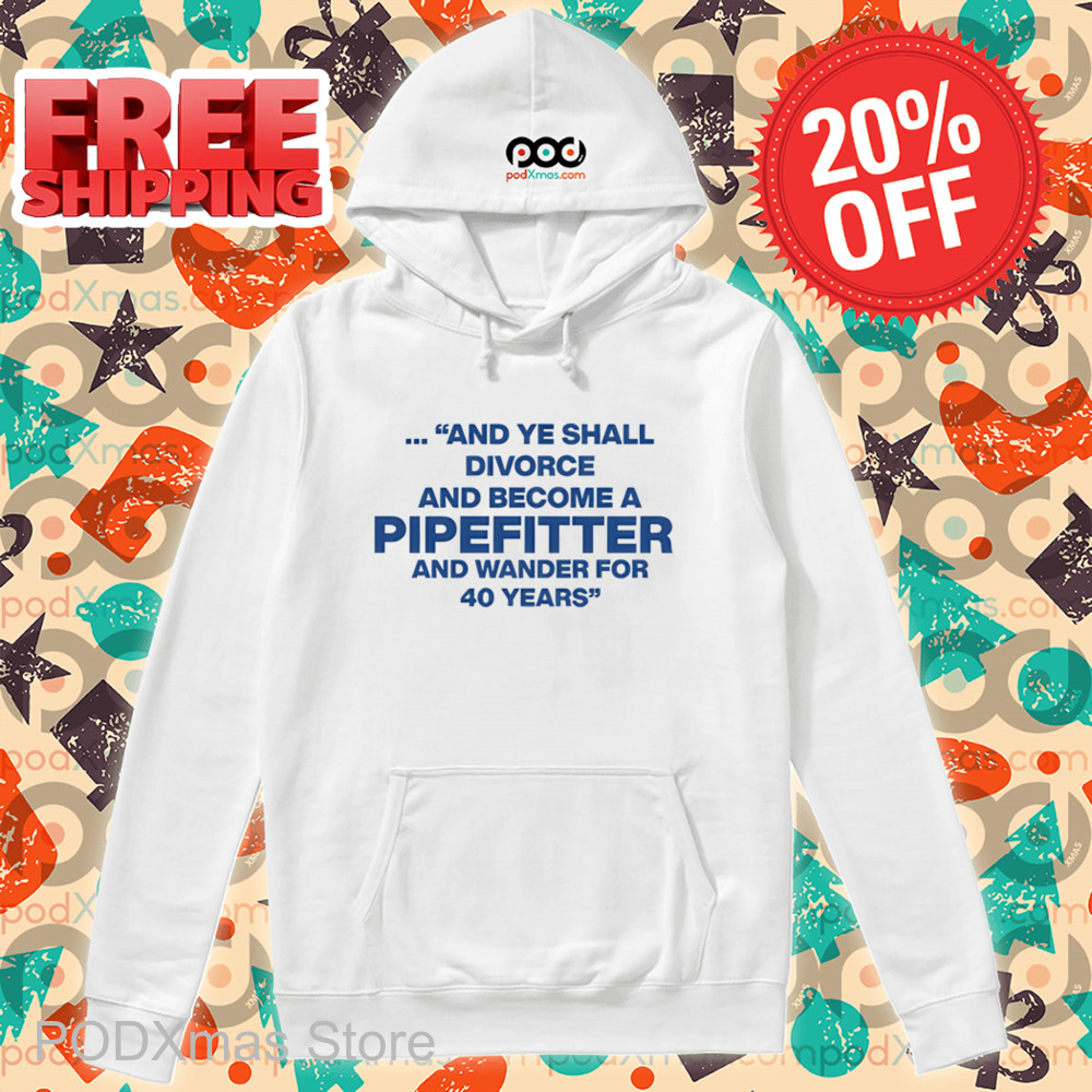 And Ye Shall Divorce And Become A Pipefitter And Wander For 40 Years Shirt And Ye Shall Divorce And Become A Pipefitter And Wander For 40 Years Shirt
