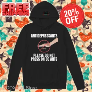Antidepressants Please Do Not Press On The Ants Shirt