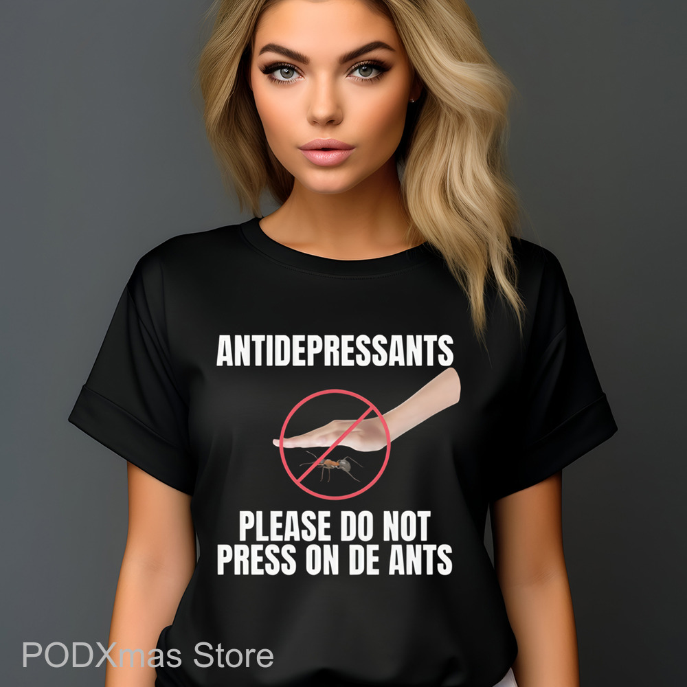 Antidepressants Please Do Not Press On The Ants Shirt Antidepressants Please Do Not Press On The Ants Shirt