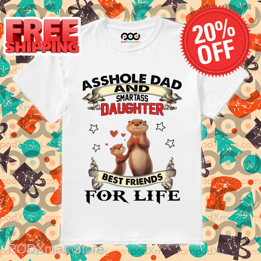 Asshole Dad And Smartass Daughter Best Friends For Life Shirt