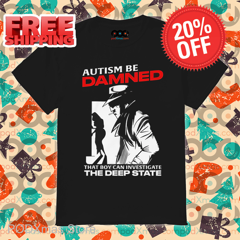 Autism Be Damned That Boy Can Investigate The Deep State Shirt
