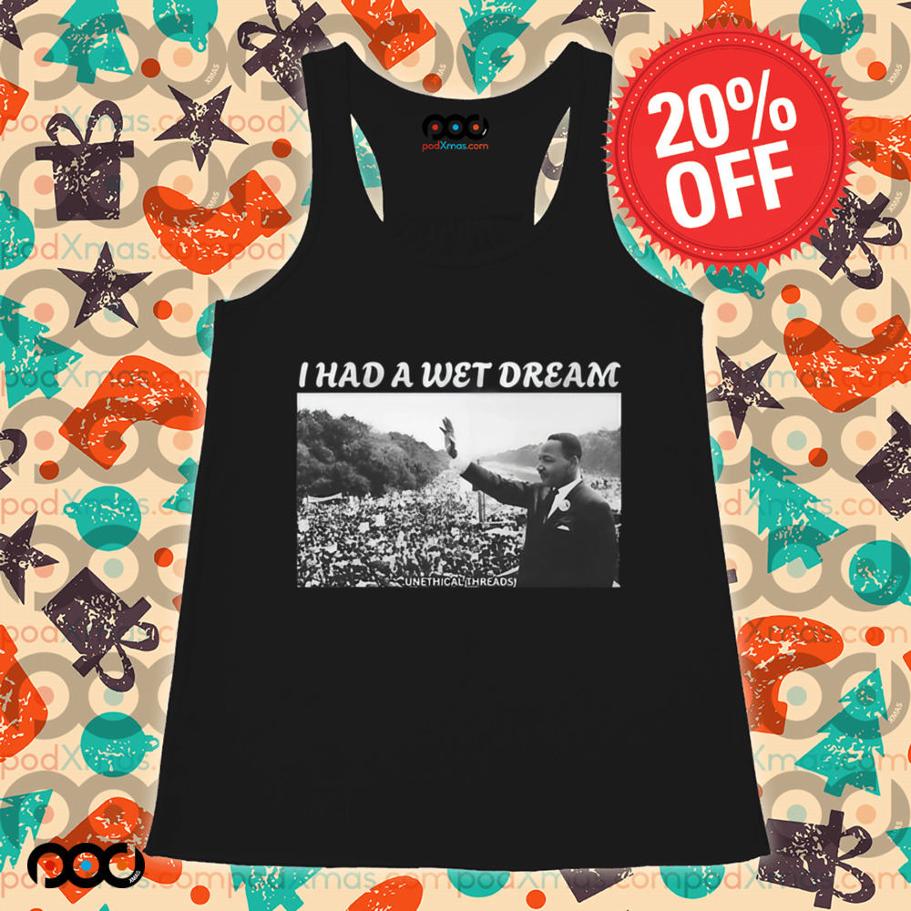 Mlk Jr. I Had A Wet Dream Shirt
