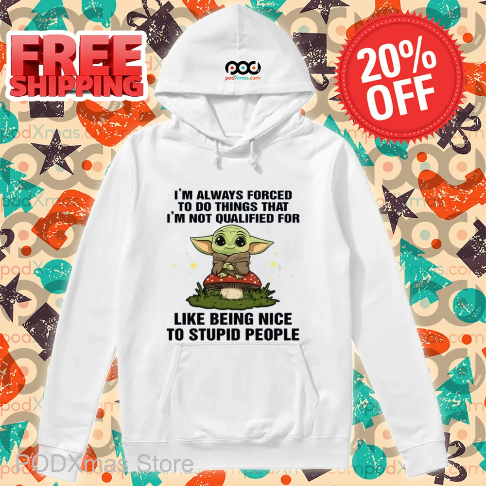 Baby Yoda I_m Always Forced To Do Things That I_m Not Qualified For Like Being Nice Shirt
