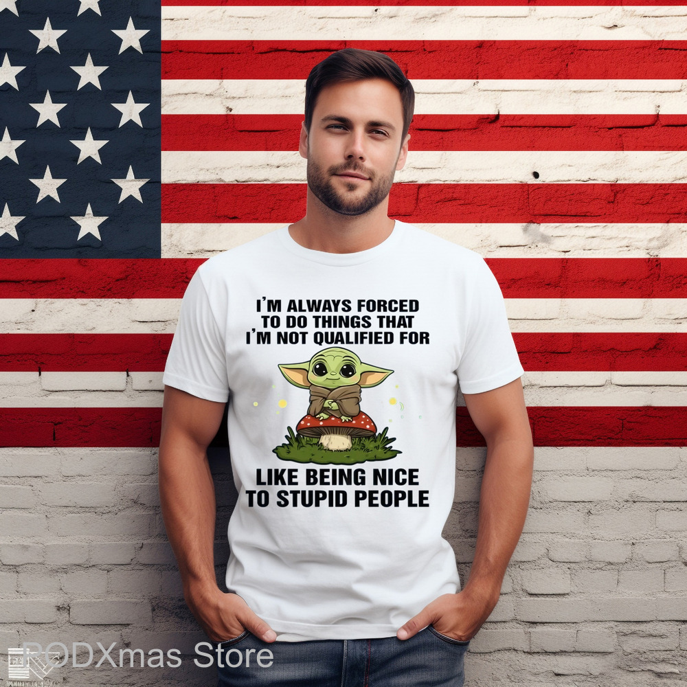 Baby Yoda I_m Always Forced To Do Things That I_m Not Qualified For Like Being Nice Shirt