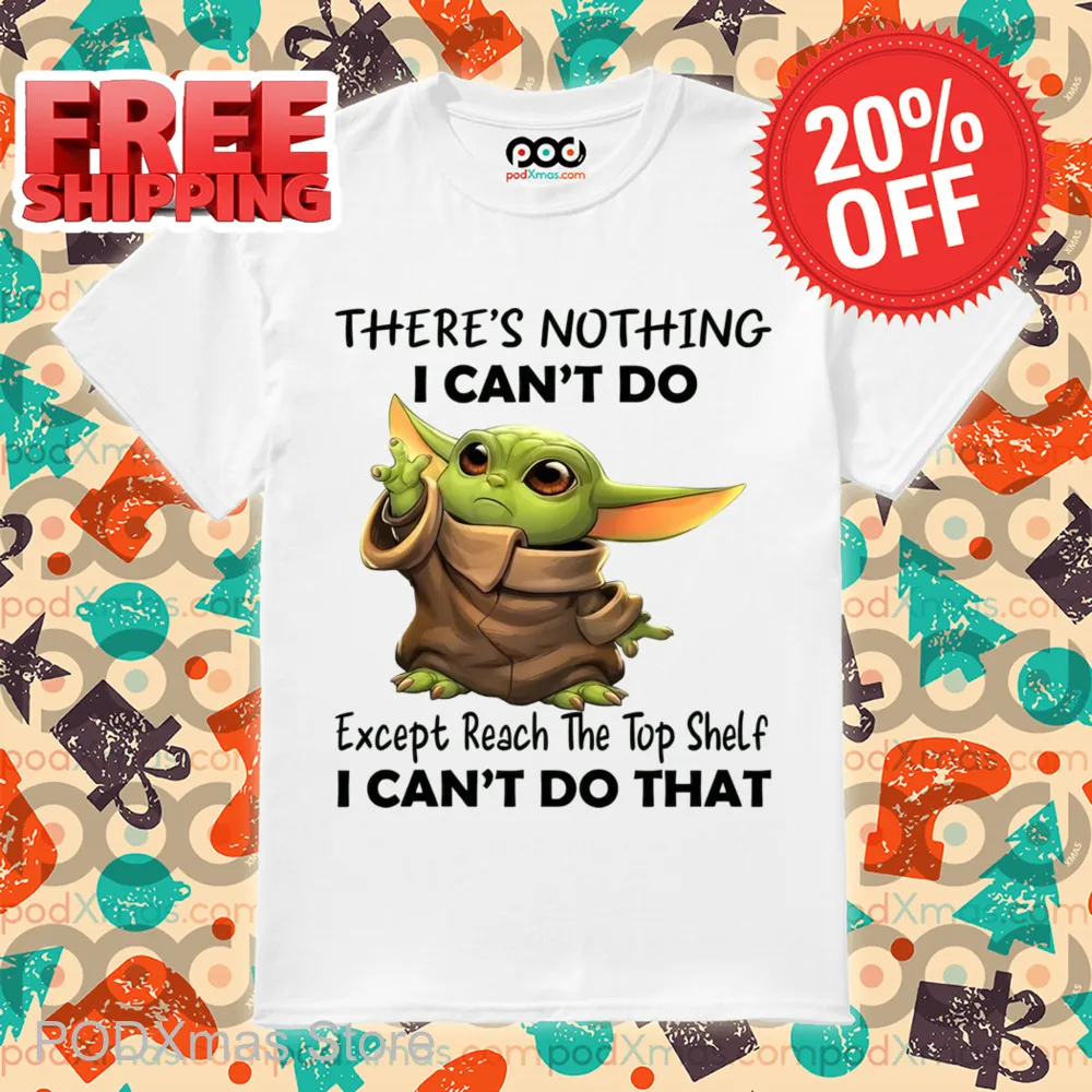 Baby Yoda There's Nothing I Can't Do Shirt