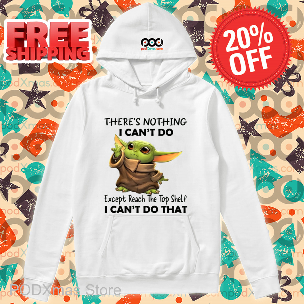 Baby Yoda There's Nothing I Can't Do Shirt