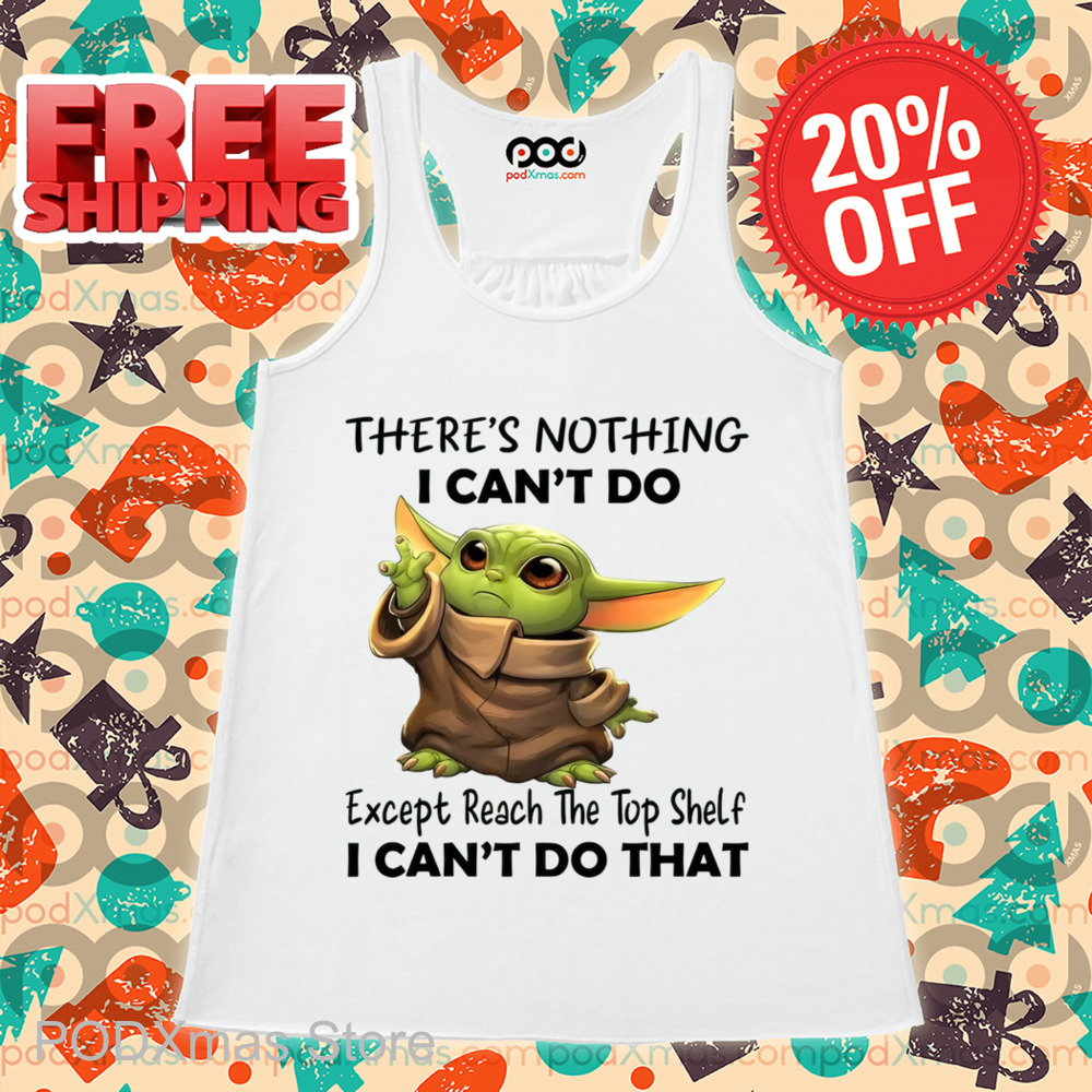 Baby Yoda There's Nothing I Can't Do Shirt