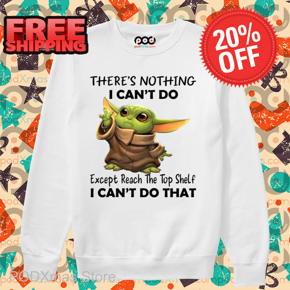 Baby Yoda There's Nothing I Can't Do Shirt
