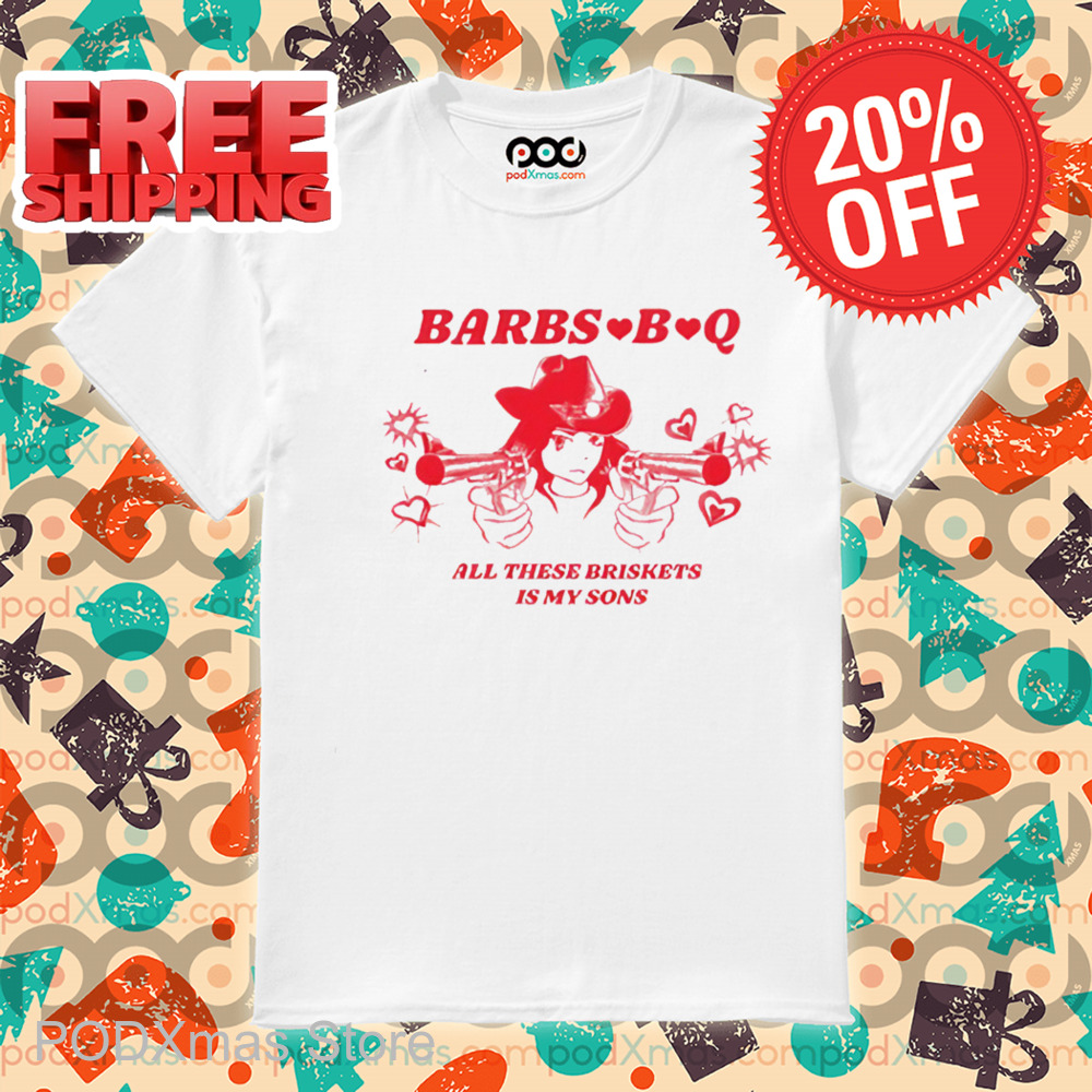 Barbs B Q All These Briskets Is My Sons Shirt