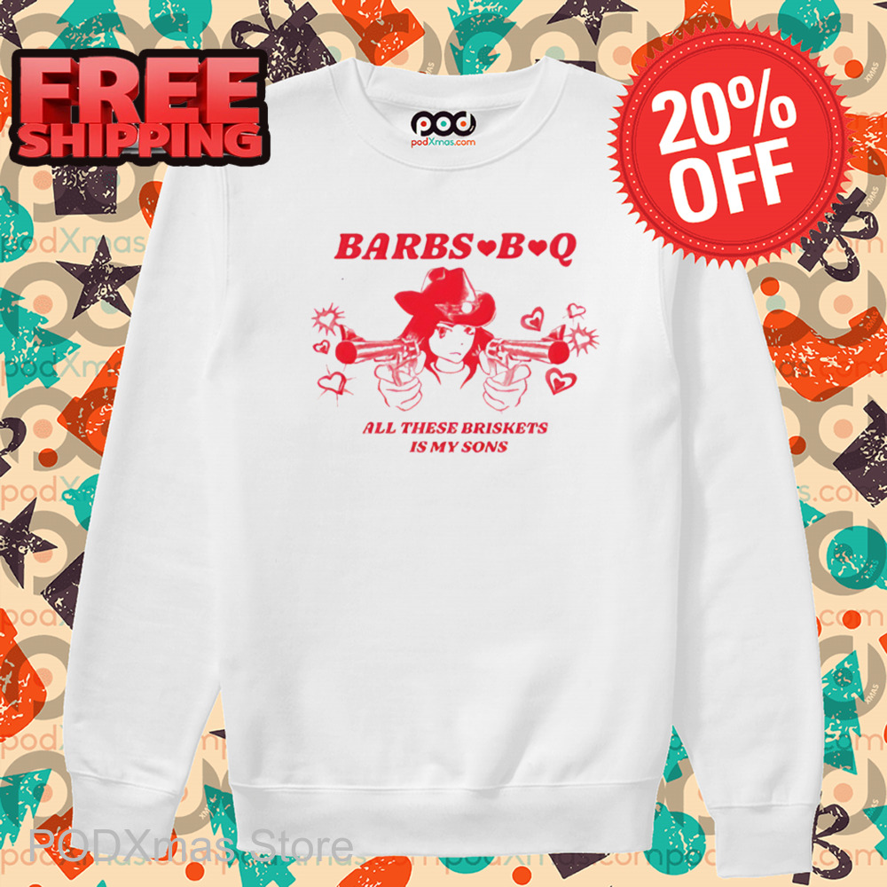 Barbs B Q All These Briskets Is My Sons Shirt