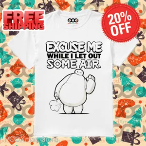 Baymax Excuse Me While I Let Out Some Air Shirt