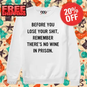 Before You Lose Your Shit Remember There's No Wine In Prison Shirt