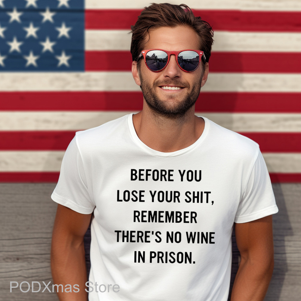 Before You Lose Your Shit Remember There's No Wine In Prison Shirt