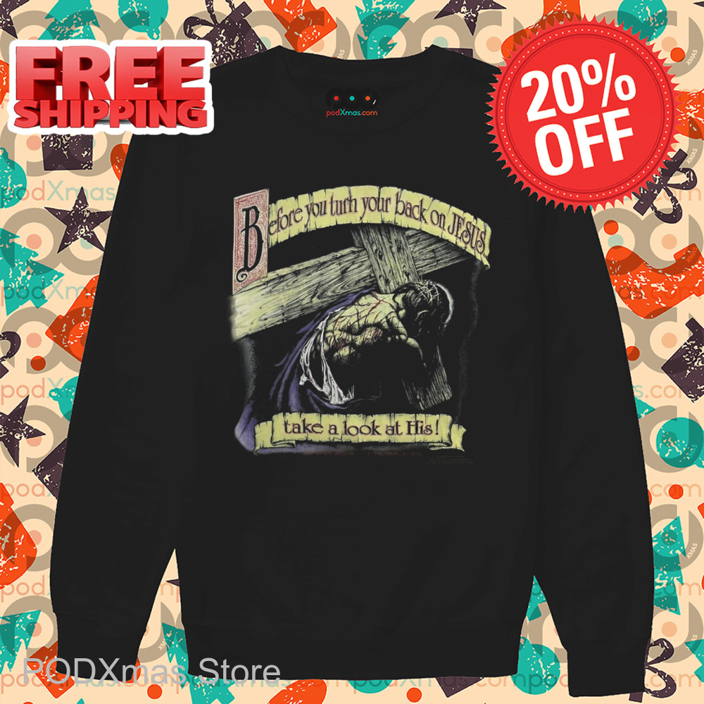 Before You Turn Your Back On Jesus Take A Look At His Shirt