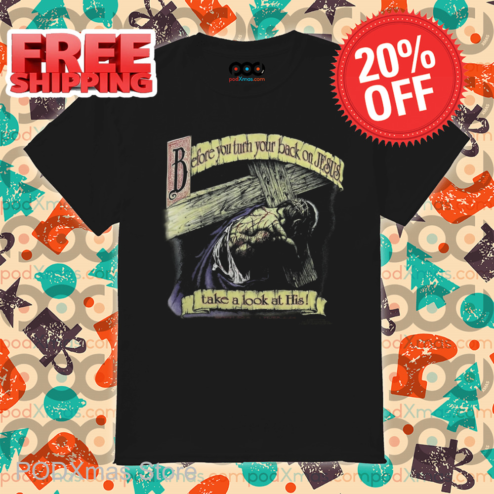 Before You Turn Your Back On Jesus Take A Look At His Shirt