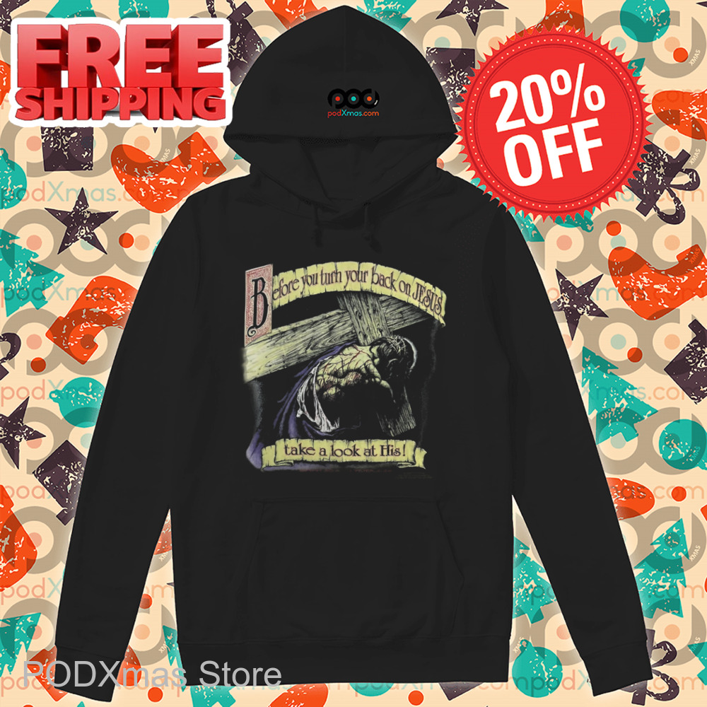 Before You Turn Your Back On Jesus Take A Look At His Shirt