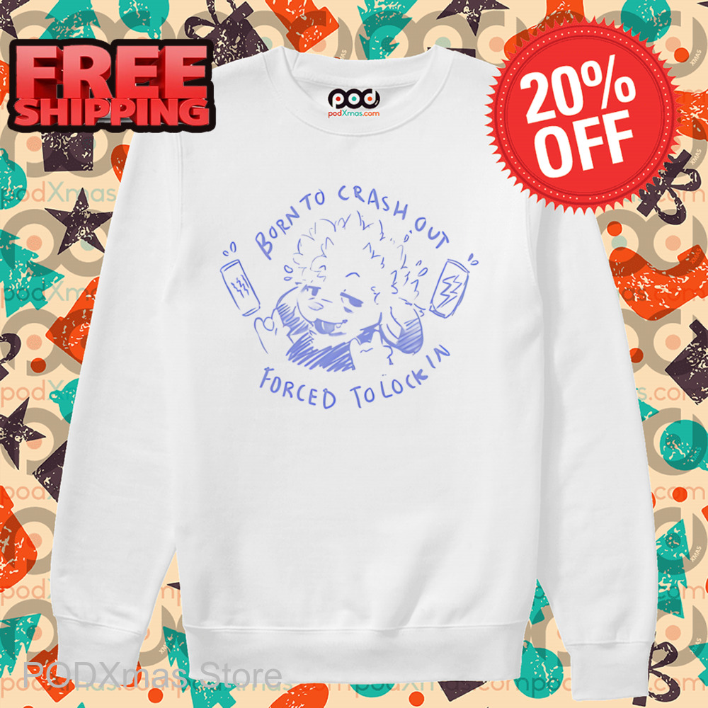 Born To Crash Out Forced To Lock In Shirt