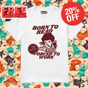 Born To Read Forced To Work Shirt