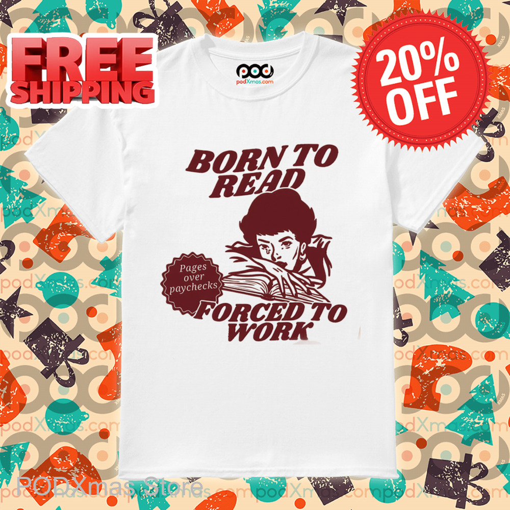 Born To Read Forced To Work Shirt