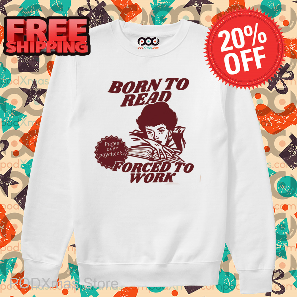 Born To Read Forced To Work Shirt