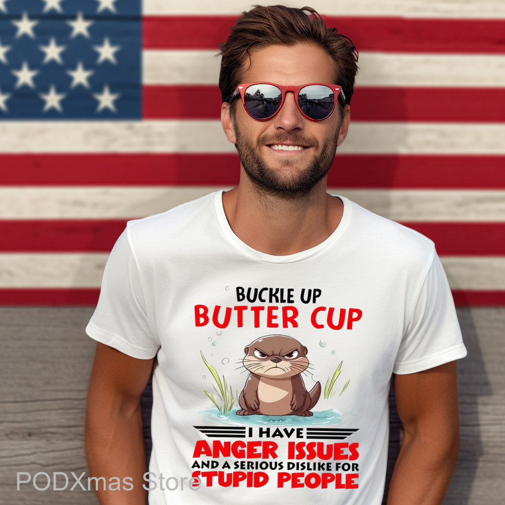 Buckle Up Buttercup I Have Anger Issues And A Serious Dislike For Stupid People Shirt