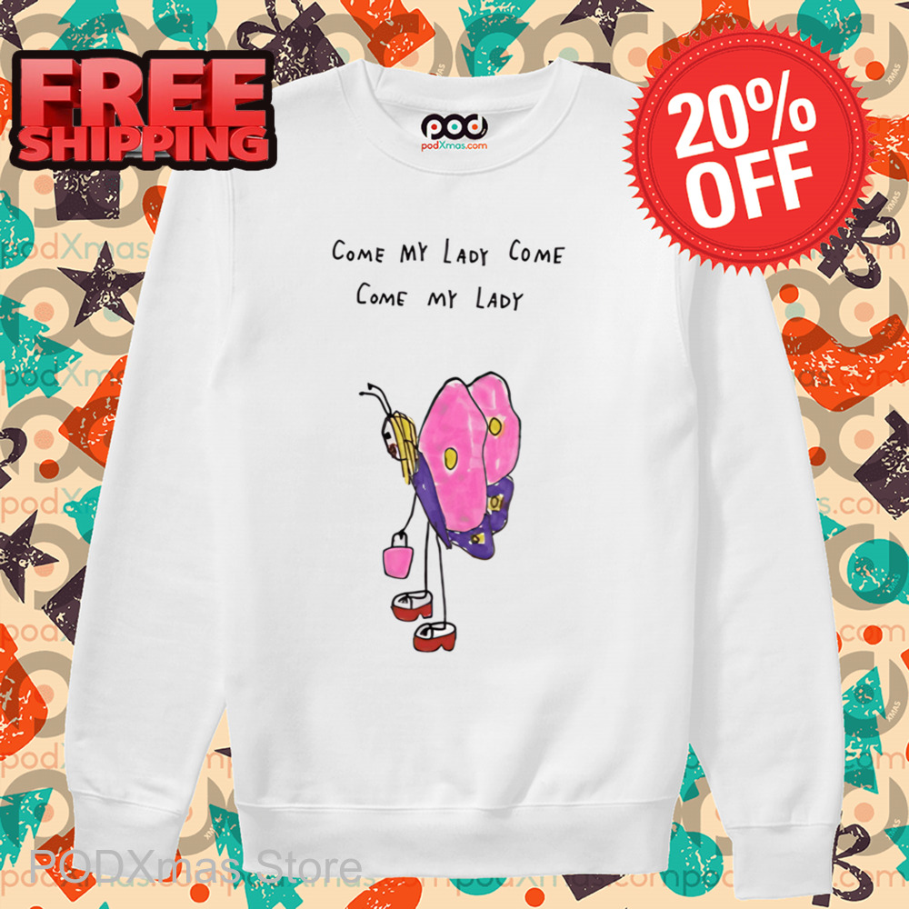 Butterfly Come My Lady Come Come My Lady Shirt