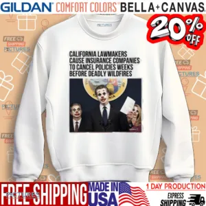 California Lawmakers Cause Insurance Companies To Cancel Policies Weeks Before Deadly Wildfires Shirt