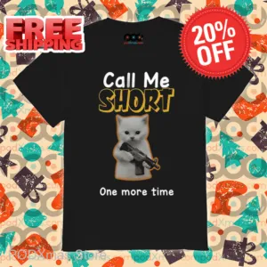 Call Me Short One More Time Shirt