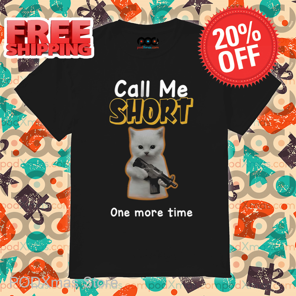Call Me Short One More Time Shirt