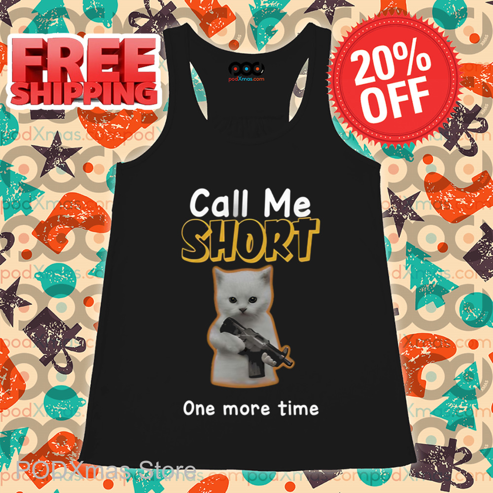 Call Me Short One More Time Shirt