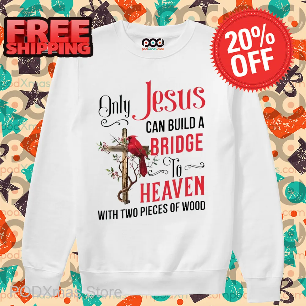 Cardinal Only Jesus Can Build A Bridge To Heaven With Two Pieces Of Wood Shirt