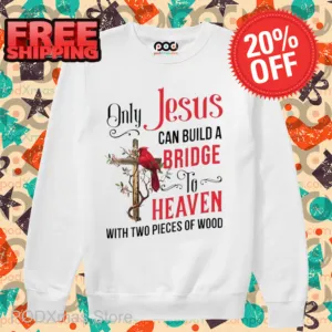 Cardinal Only Jesus Can Build A Bridge To Heaven With Two Pieces Of Wood Shirt