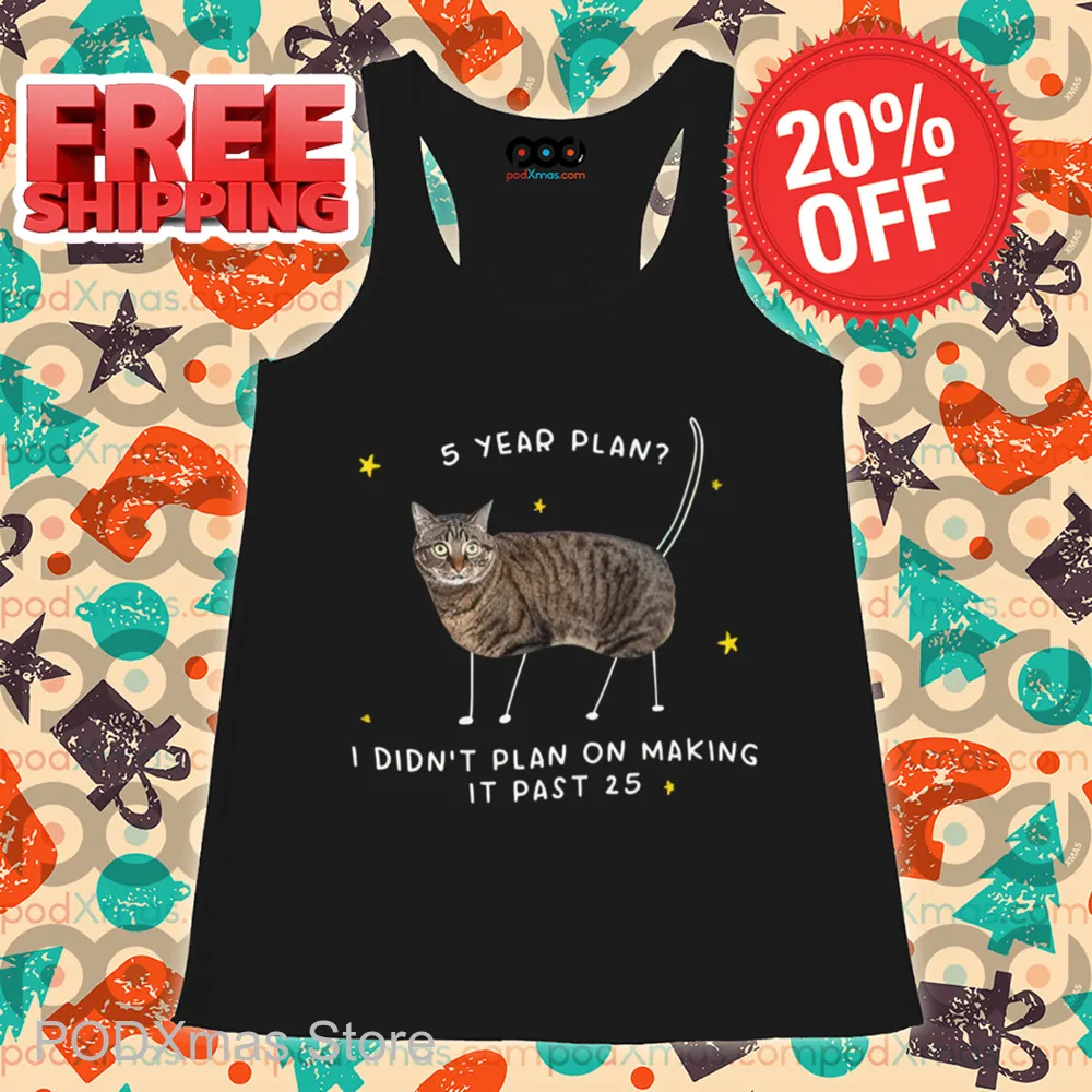 Cat 5 Year Plan I Didn't Plan On Making It Past 25 Shirt