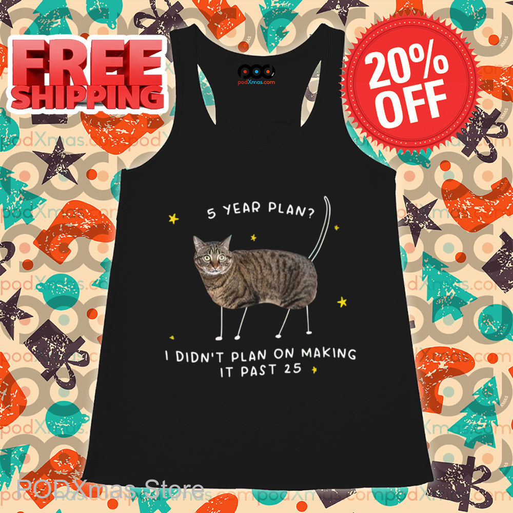 Cat 5 Year Plan I Didn't Plan On Making It Past 25 Shirt