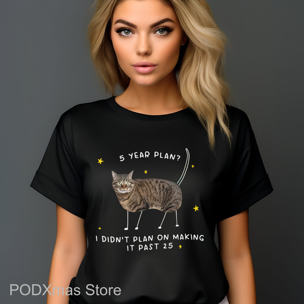 Cat 5 Year Plan I Didn't Plan On Making It Past 25 Shirt