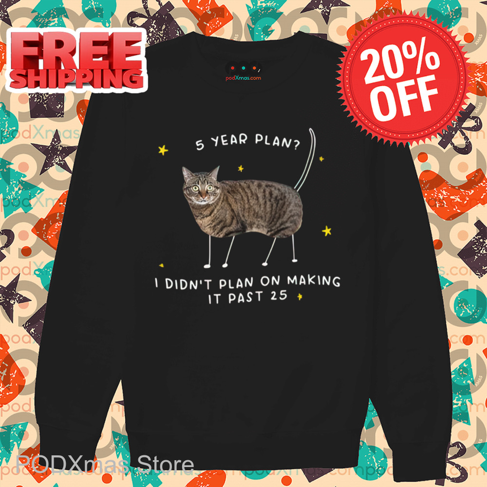 Cat 5 Year Plan I Didn't Plan On Making It Past 25 Shirt