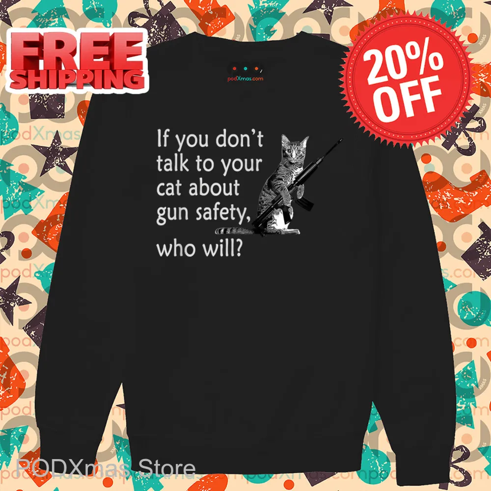 Cat If You Don't Talk To Your Cat About Gun Safety Who Will Shirt