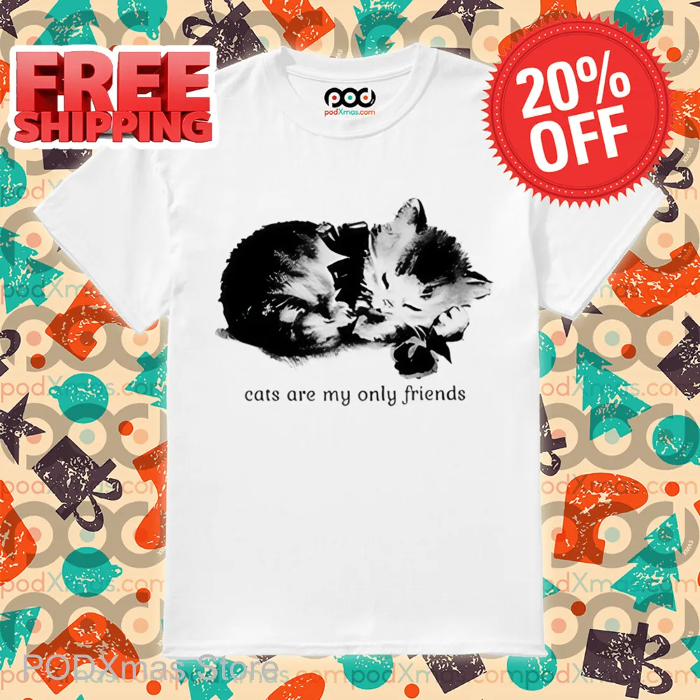 Cats Are My Only Friends Shirt