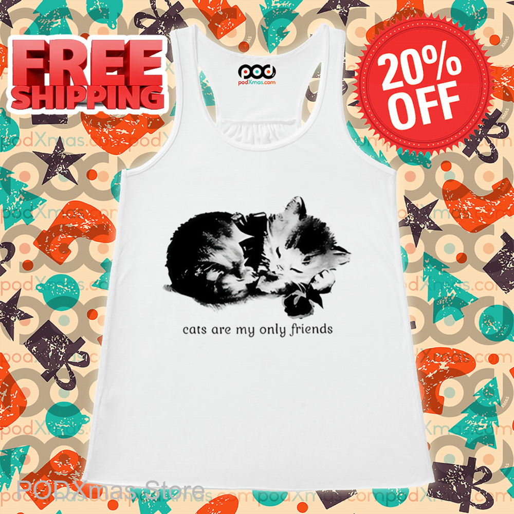 Cats Are My Only Friends Shirt