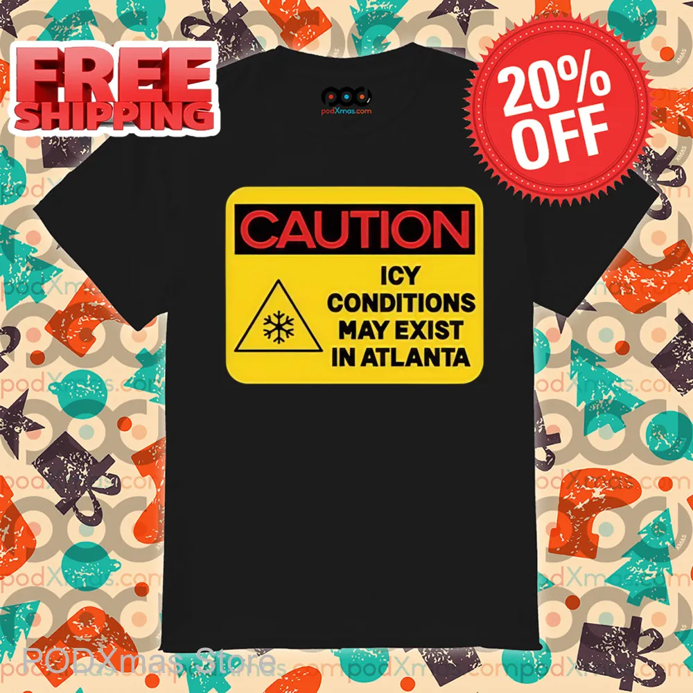 Caution Icy Conditions May Exist In Atlanta Shirt