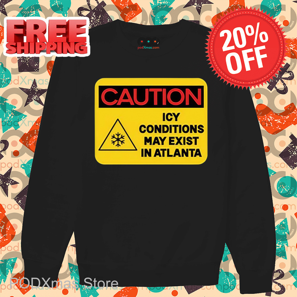Caution Icy Conditions May Exist In Atlanta Shirt