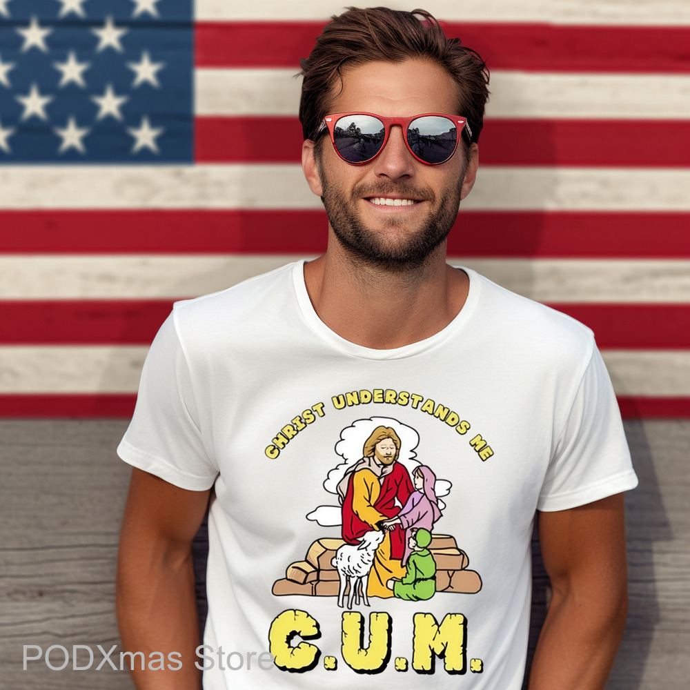 Christ Understands Me CUM Shirt